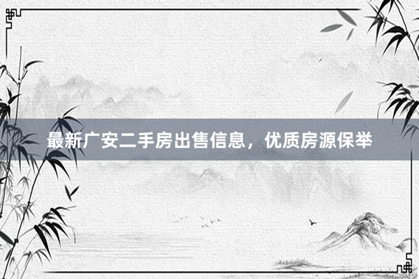 最新广安二手房出售信息，优质房源保举